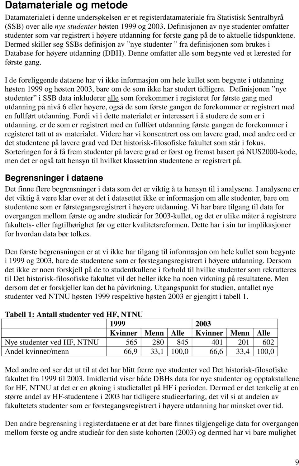 Dermed skiller seg SSBs definisjon av nye studenter fra definisjonen som brukes i Database for høyere utdanning (DBH). Denne omfatter alle som begynte ved et lærested for første gang.