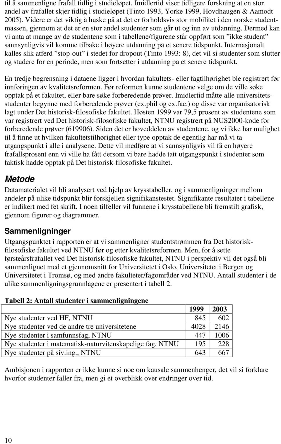 Dermed kan vi anta at mange av de studentene som i tabellene/figurene står oppført som ikke student sannsynligvis vil komme tilbake i høyere utdanning på et senere tidspunkt.