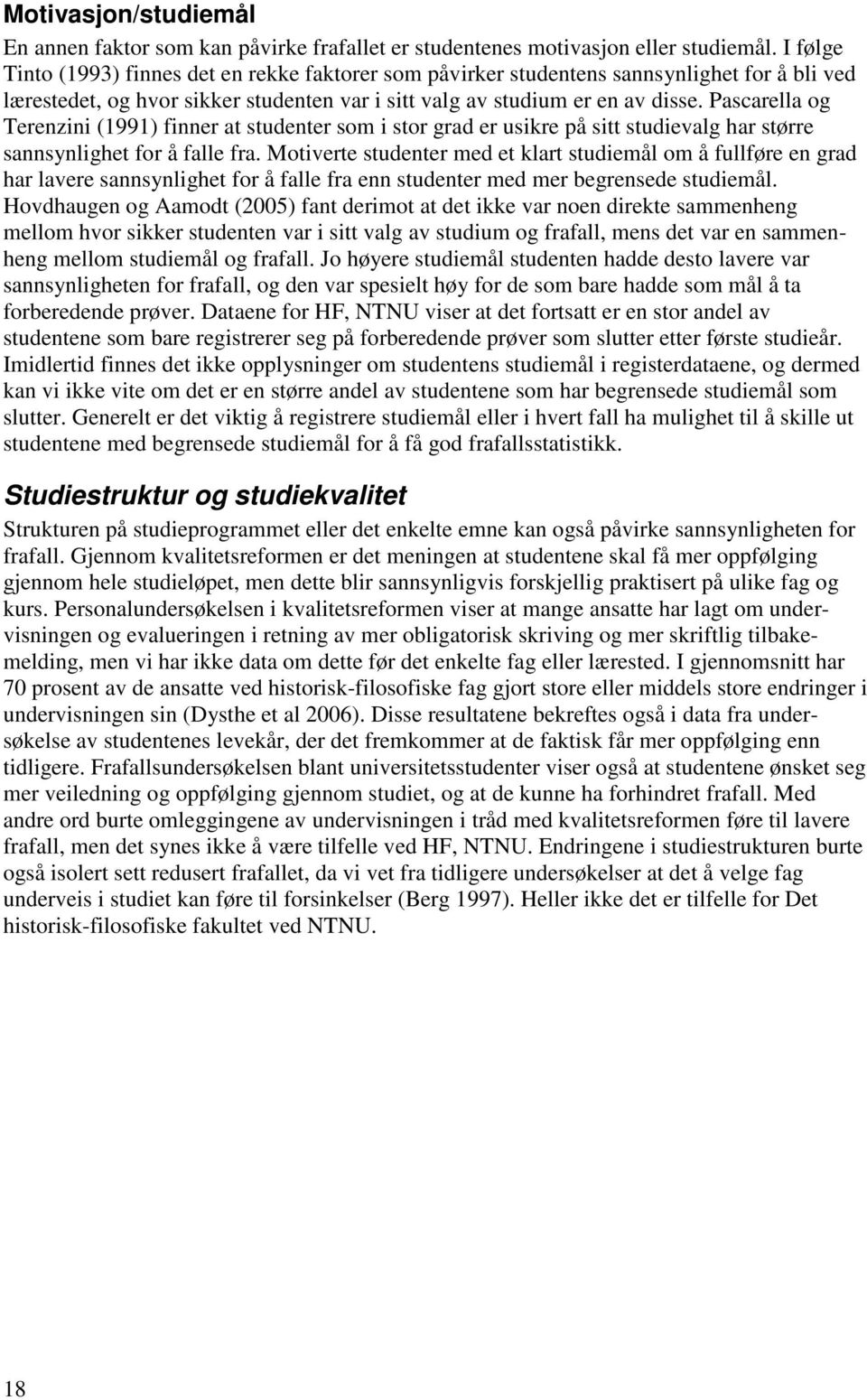 Pascarella og Terenzini (1991) finner at studenter som i stor grad er usikre på sitt studievalg har større sannsynlighet for å falle fra.