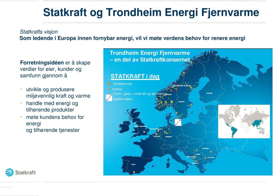 Statkraftkonsernet STATKRAFT i dag utvikle og produsere miljøvennlig kraft og varme handle med energi og tilhørende produkter møte