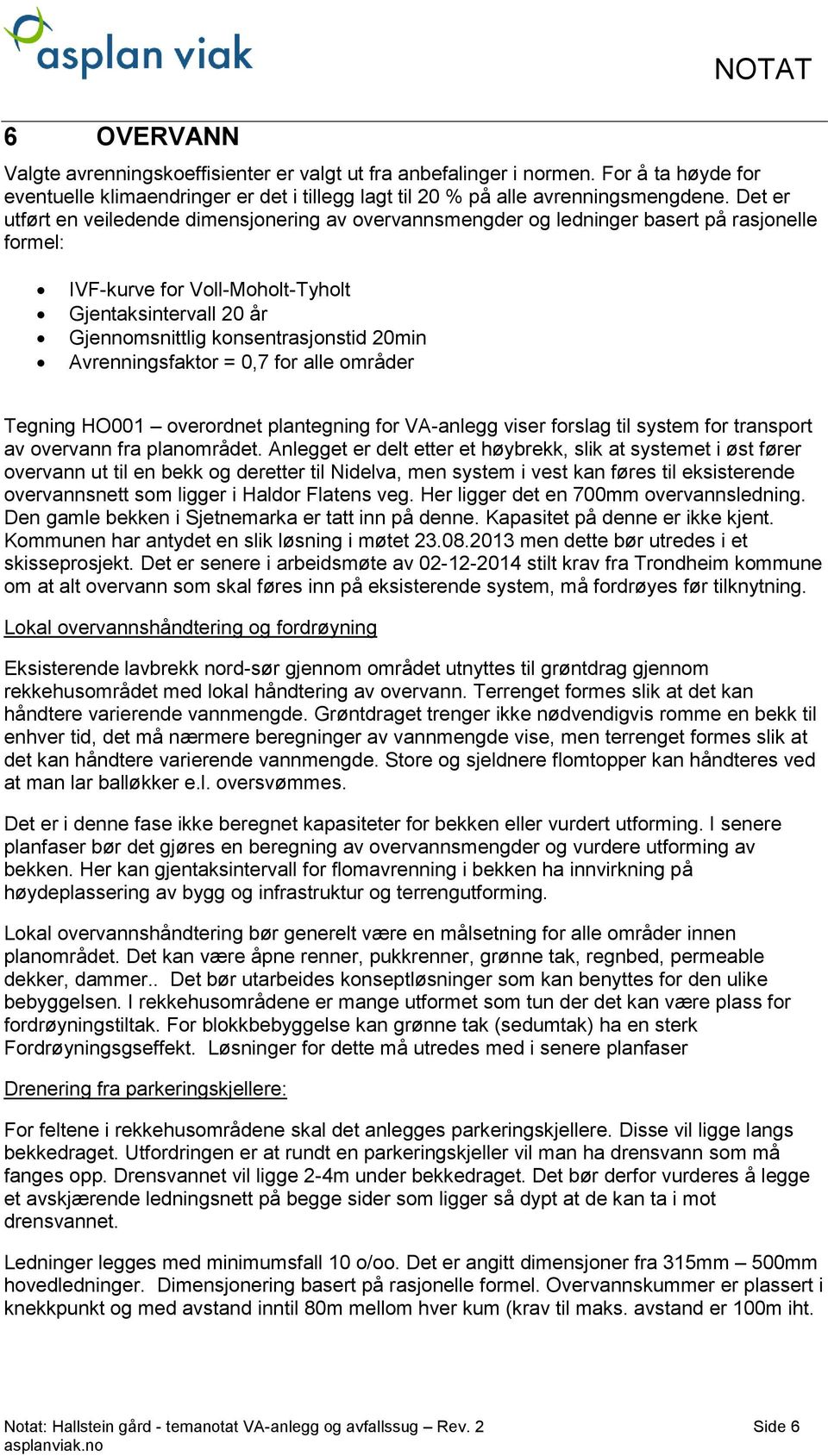 20min Avrenningsfaktor = 0,7 for alle områder Tegning HO001 overordnet plantegning for VA-anlegg viser forslag til system for transport av overvann fra planområdet.