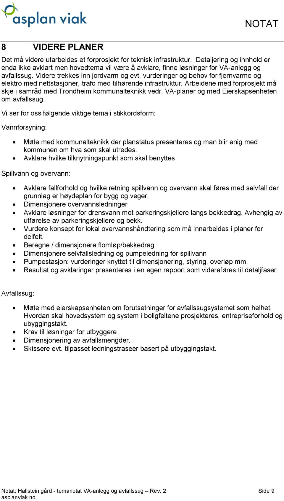 vurderinger og behov for fjernvarme og elektro med nettstasjoner, trafo med tilhørende infrastruktur. Arbeidene med forprosjekt må skje i samråd med Trondheim kommunalteknikk vedr.