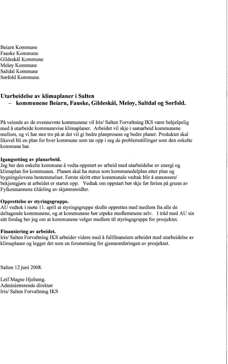 det vil gi bedre planprosess og bedre planer Produktet skal likevel bli en plan for hver kommune som tar opp i seg de problemstilinger som den enkelte kommune har Igangsetting av planarbeid Jeg ber