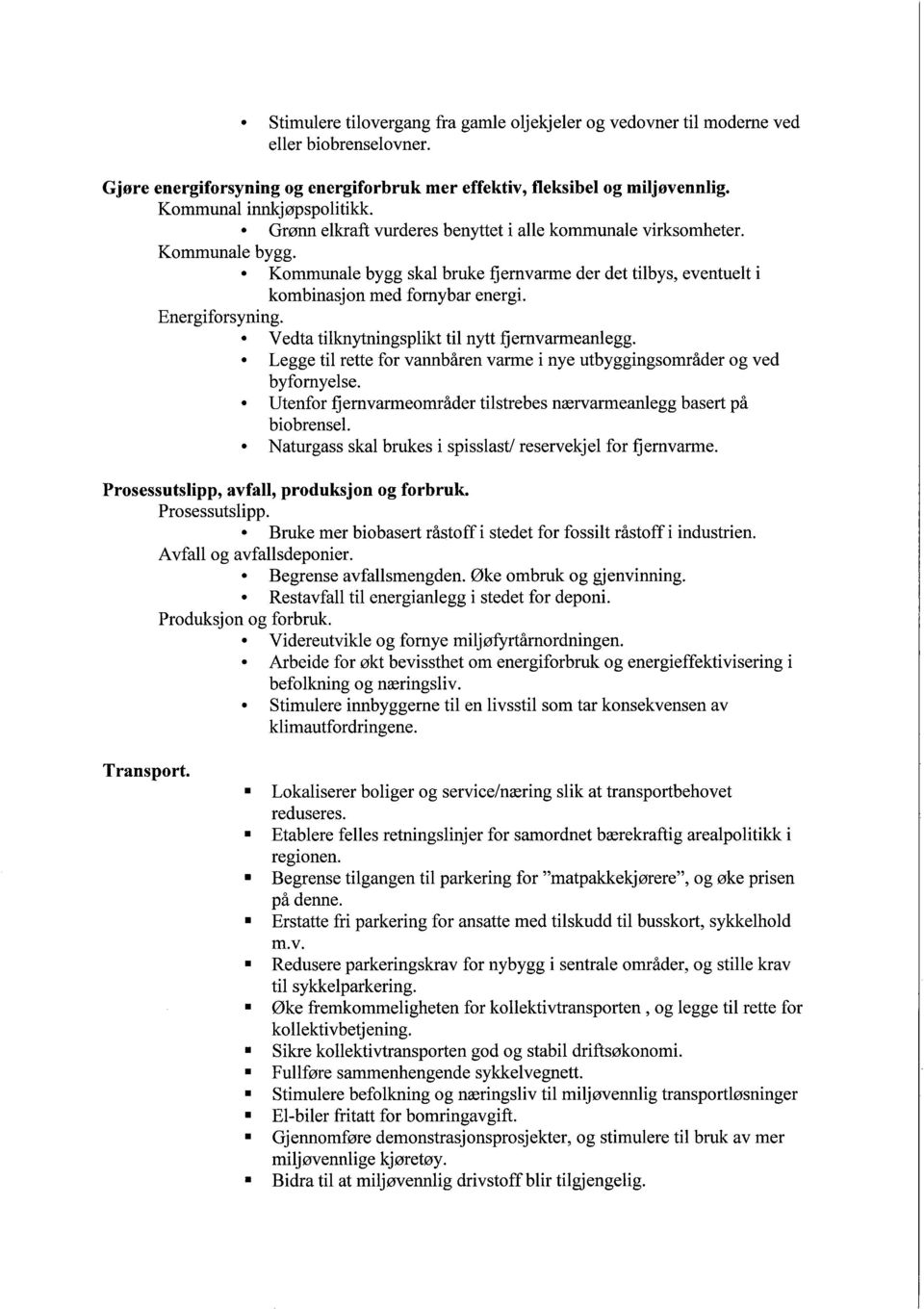 vannbåren varme i nye utbyggingsområder og ved byfornyelse Utenfor fjernvarmeområder tilstrebes nærvarmeanlegg basert på biobrensel Naturgass skal brukes i spisslast/ reservekjel for fjernvarme Gjøre