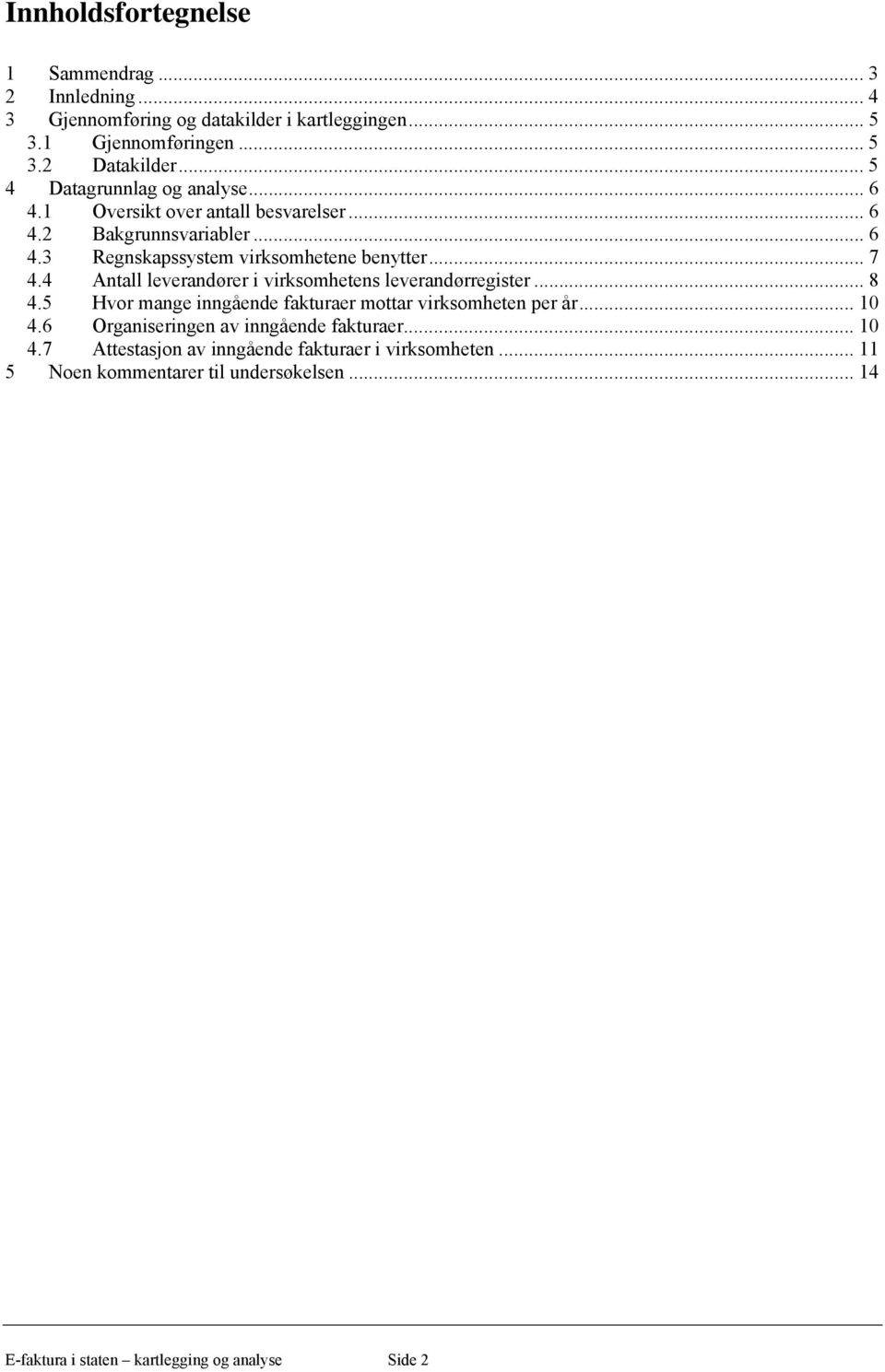 4 Antall leverandører i virksomhetens leverandørregister... 8 4.5 Hvor mange inngående fakturaer mottar virksomheten per år... 10 4.