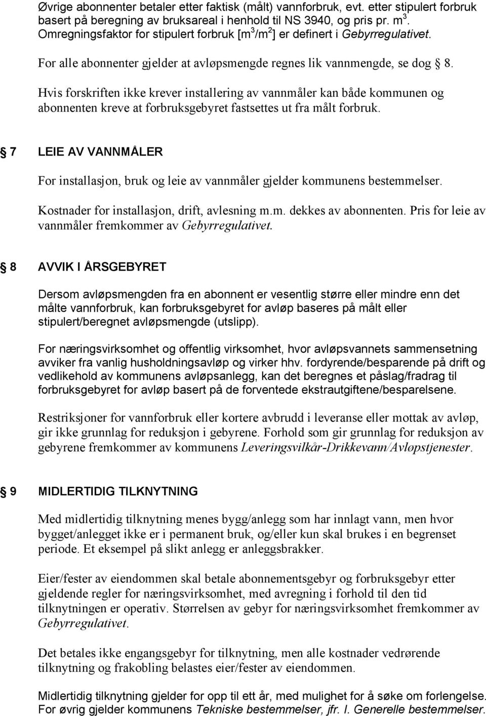 Hvis forskriften ikke krever installering av vannmåler kan både kommunen og abonnenten kreve at forbruksgebyret fastsettes ut fra målt forbruk.