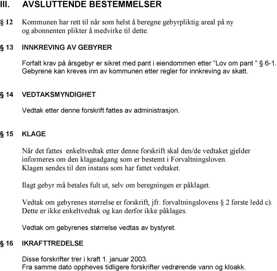 14 VEDTAKSMYNDIGHET Vedtak etter denne forskrift fattes av administrasjon.