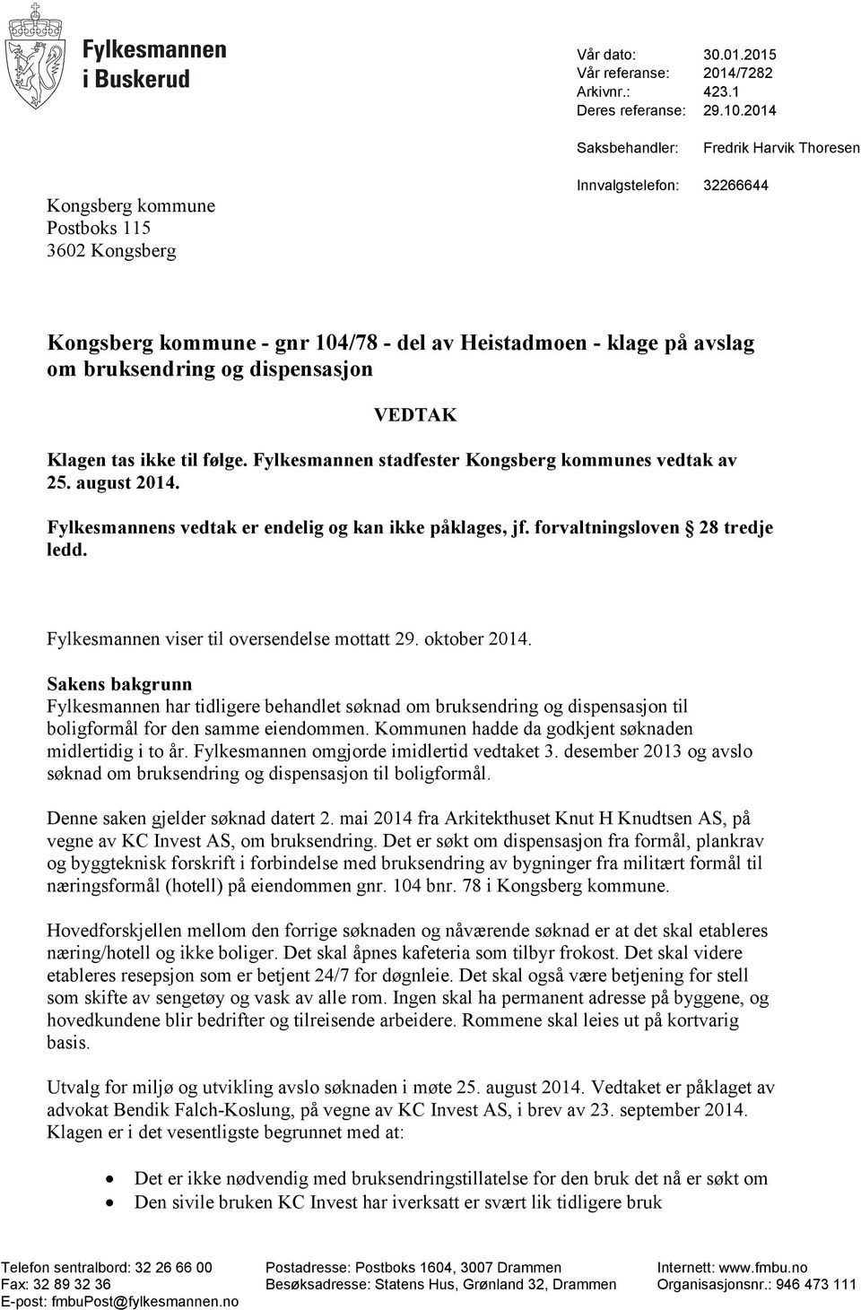 bruksendring og dispensasjon VEDTAK Klagen tas ikke til følge. Fylkesmannen stadfester Kongsberg kommunes vedtak av 25. august 2014. Fylkesmannens vedtak er endelig og kan ikke påklages, jf.