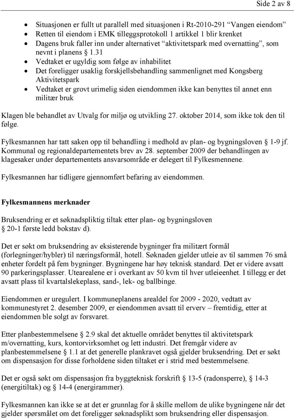 31 Vedtaket er ugyldig som følge av inhabilitet Det foreligger usaklig forskjellsbehandling sammenlignet med Kongsberg Aktivitetspark Vedtaket er grovt urimelig siden eiendommen ikke kan benyttes til