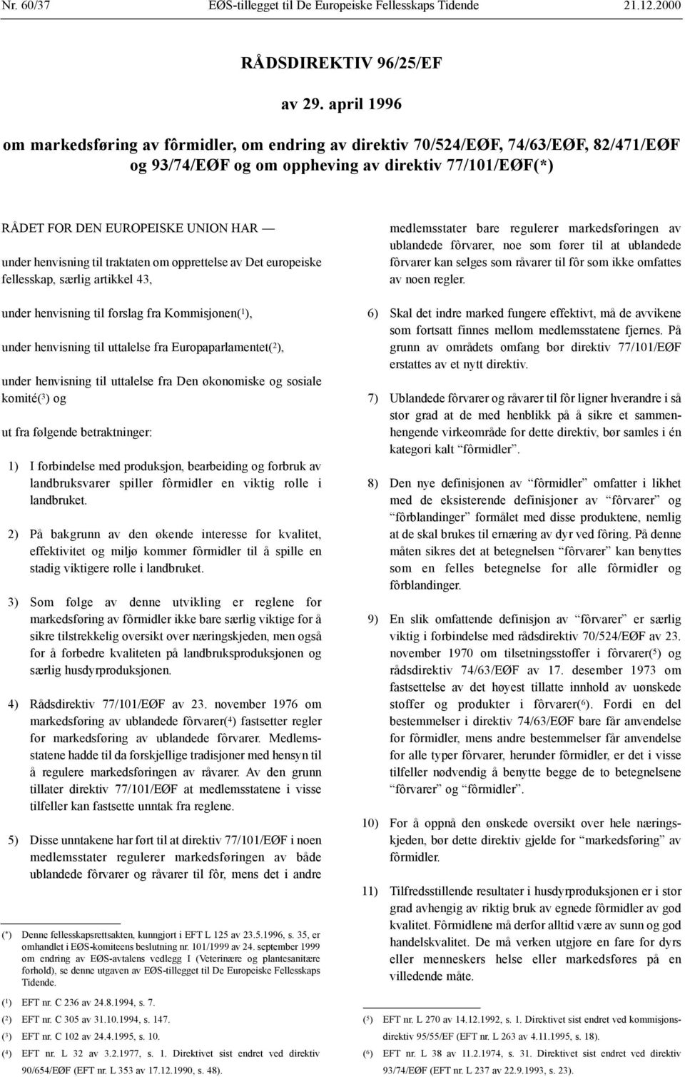 henvisning til traktaten om opprettelse av Det europeiske fellesskap, særlig artikkel 43, under henvisning til forslag fra Kommisjonen( 1 ), under henvisning til uttalelse fra Europaparlamentet( 2 ),