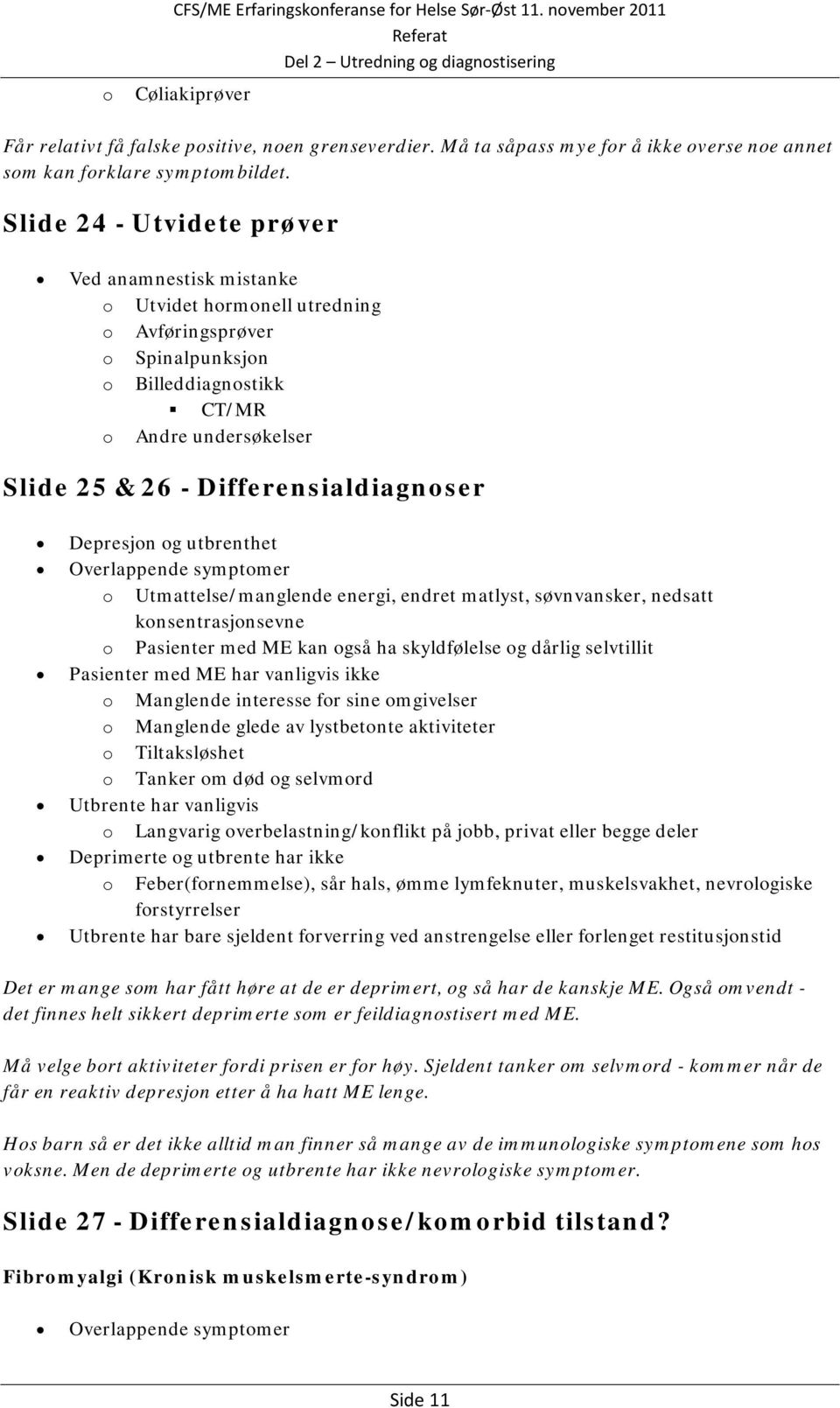 Slide 24 - Utvidete prøver Ved anamnestisk mistanke o Utvidet hormonell utredning o Avføringsprøver o Spinalpunksjon o Billeddiagnostikk CT/MR o Andre undersøkelser Slide 25 & 26 -