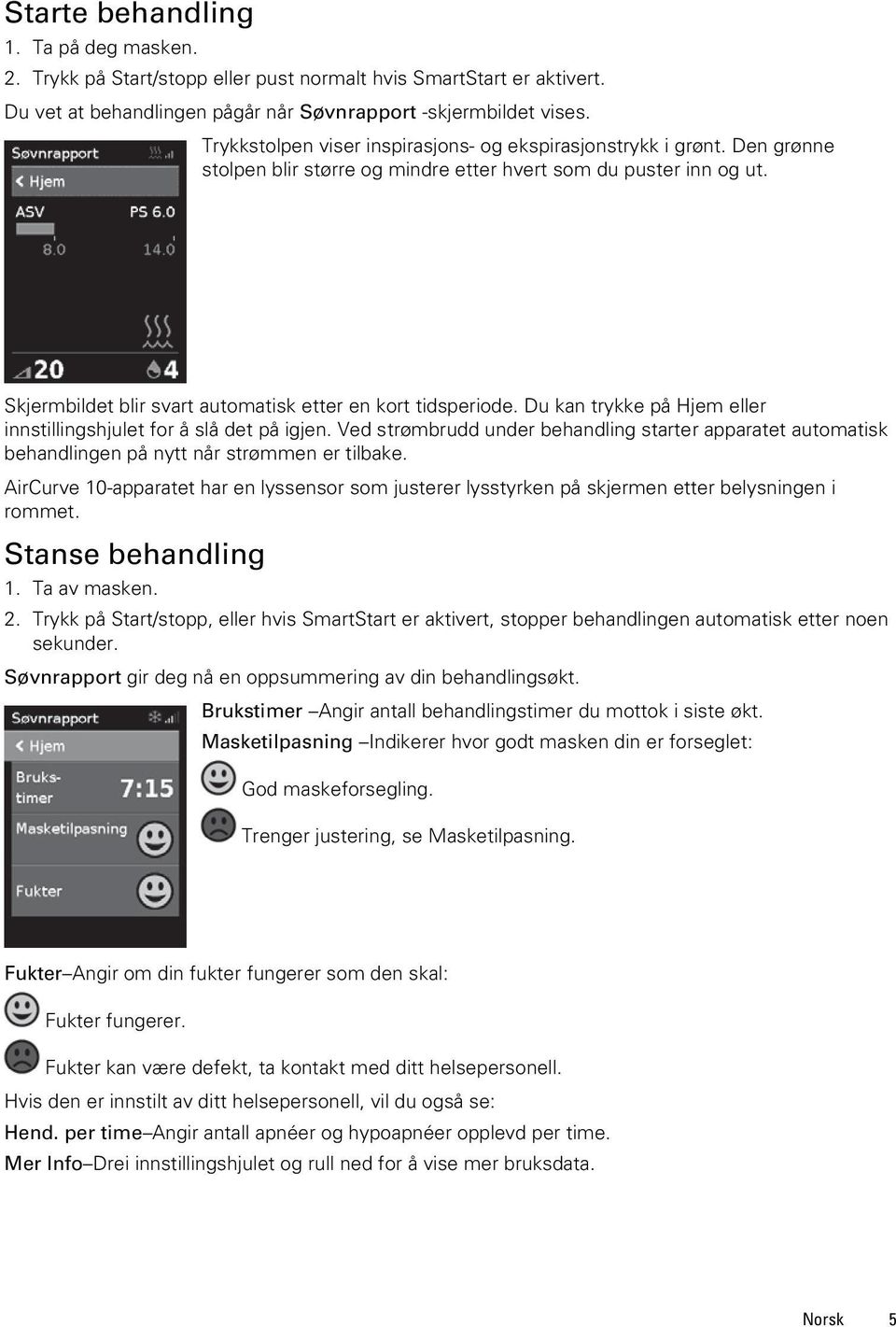 Skjermbildet blir svart automatisk etter en kort tidsperiode. Du kan trykke på Hjem eller innstillingshjulet for å slå det på igjen.