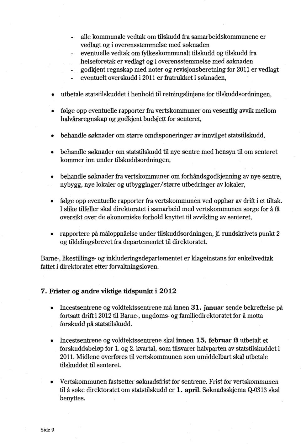 retningslinjene for tilskuddsordningen, følge opp eventuelle rapporter fra vertskommuner halvårsregnskap og godkjent budsjett for senteret, om vesentlig avvik mellom behandle søknader om større