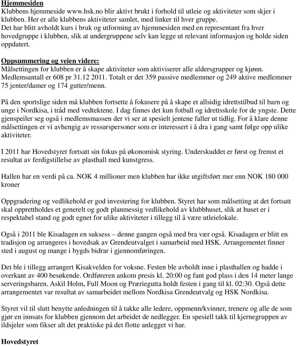 Oppsummering og veien videre: Målsettingen for klubben er å skape aktiviteter som aktiviserer alle aldersgrupper og kjønn. Medlemsantall er 608 pr 31.12 2011.