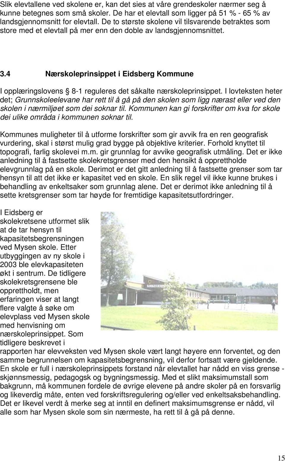4 Nærskoleprinsippet i Eidsberg Kommune I opplæringslovens 8-1 reguleres det såkalte nærskoleprinsippet.