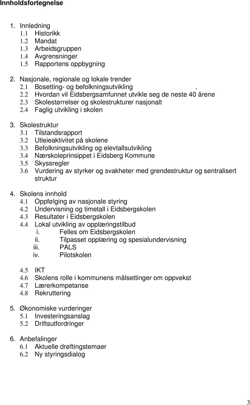 1 Tilstandsrapport 3.2 Utleieaktivitet på skolene 3.3 Befolkningsutvikling og elevtallsutvikling 3.4 Nærskoleprinsippet i Eidsberg Kommune 3.5 Skyssregler 3.