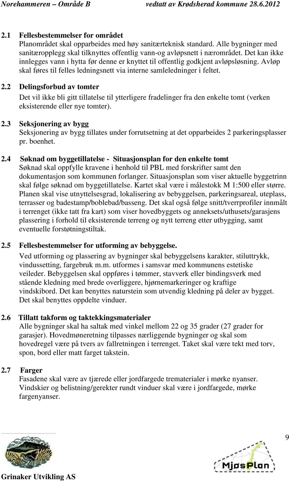 2 Delingsforbud av tomter Det vil ikke bli gitt tillatelse til ytterligere fradelinger fra den enkelte tomt (verken eksisterende eller nye tomter). 2.