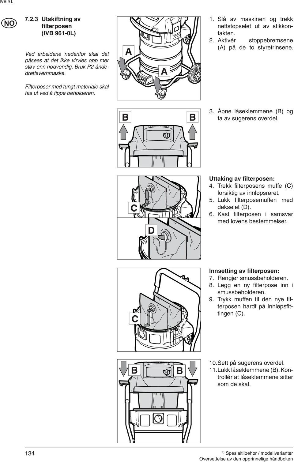 Åpne låseklemmene () og ta av sugerens overdel. C D Uttaking av filterposen: 4. Trekk filterposens muffe (C) forsiktig av innløpsrøret. 5. Lukk filterposemuffen med dekselet (D). 6.