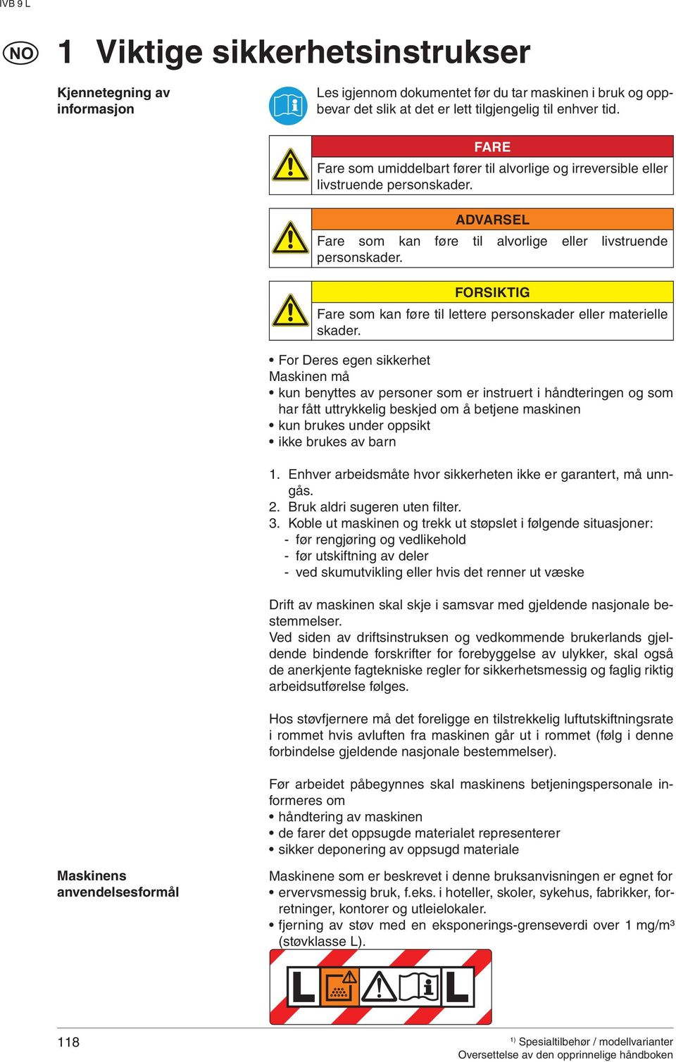 FORSIKTIG Fare som kan føre til lettere personskader eller materielle skader.