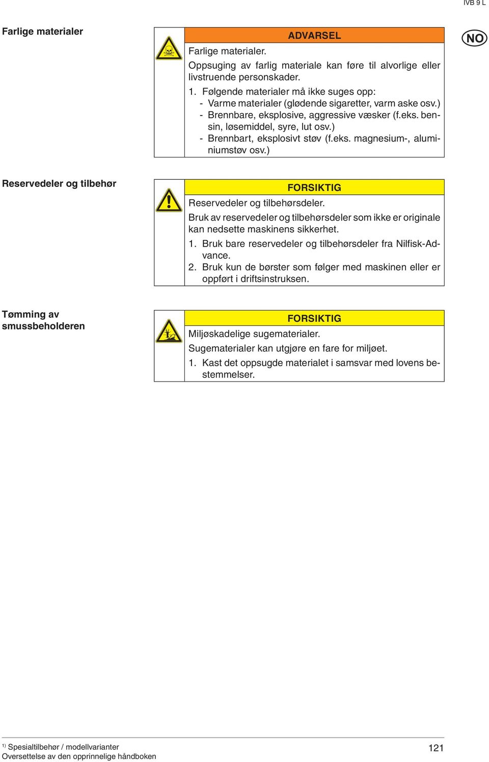 ) - rennbart, eksplosivt støv (f.eks. magnesium-, aluminiumstøv osv.) Reservedeler og tilbehør FORSIKTIG Reservedeler og tilbehørsdeler.