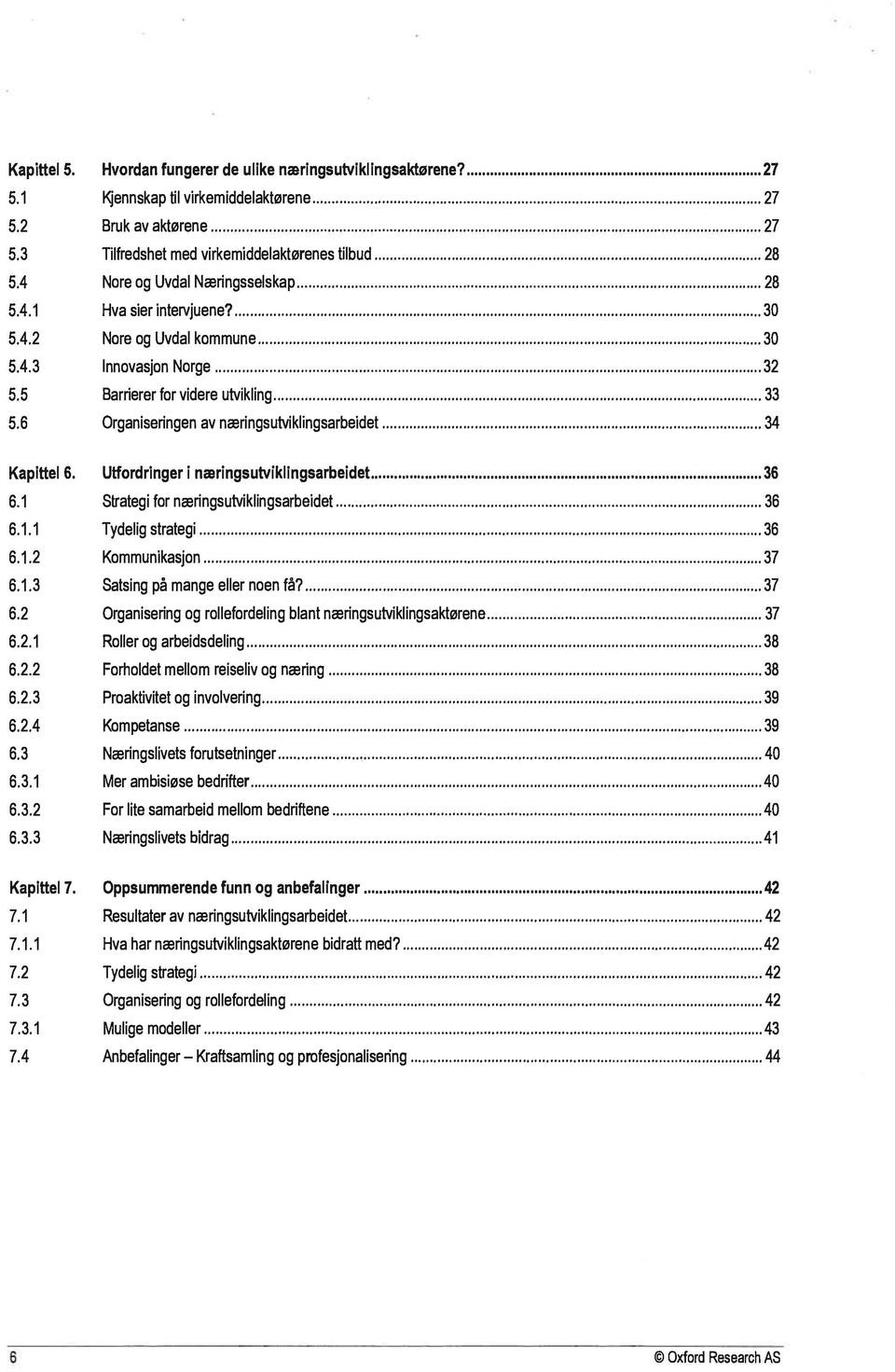 6 Organiseringen av næringsutviklingsarbeidet 34 Kapittel 6. Utfordringer i næringsutviklingsarbeidet 36 6.1 Strategi for næringsutvikllngsarbeidet 36 6.1.1 Tydelig strategi 36 6.1.2 Kommunikasjon 37 6.