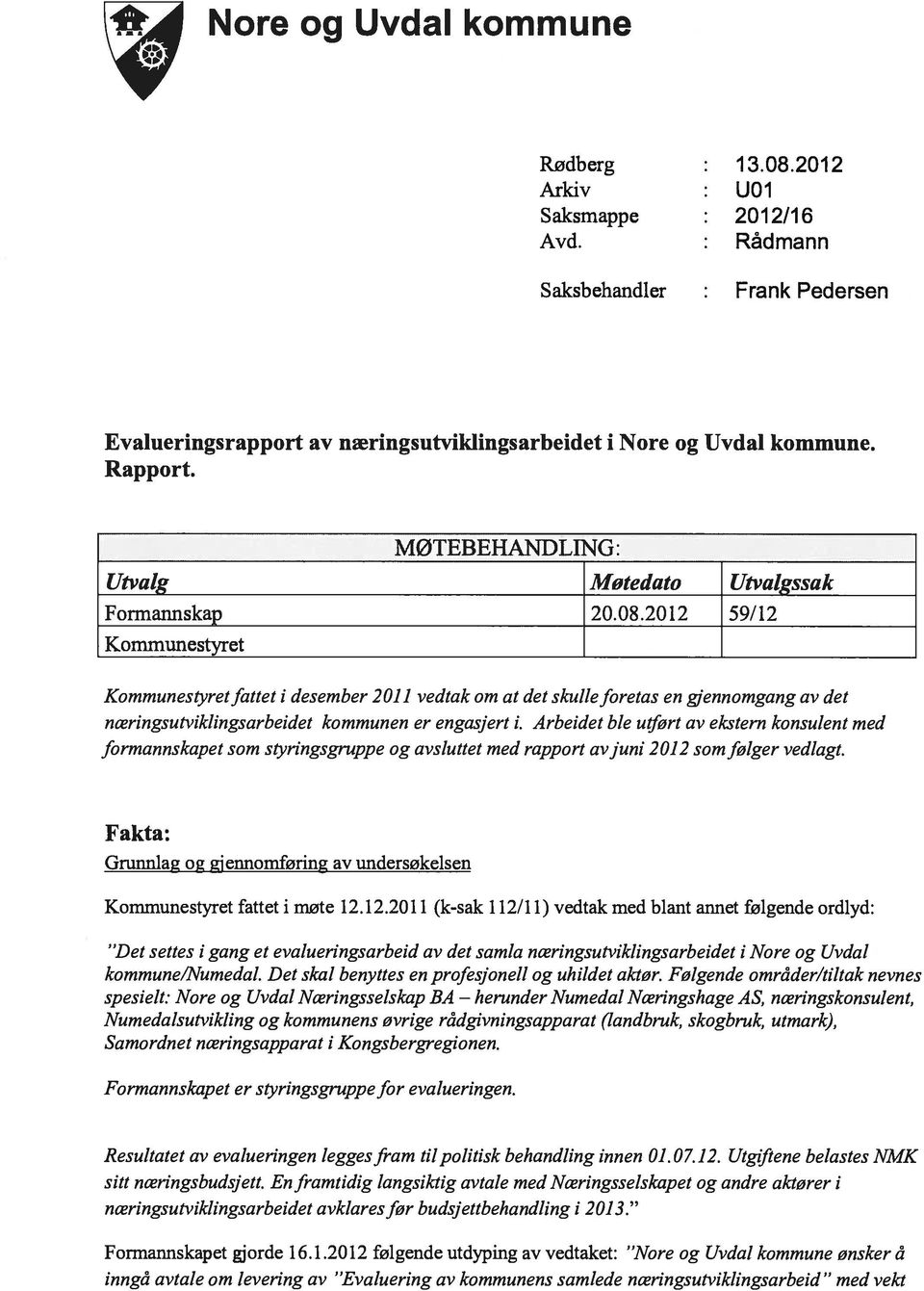 2012 59/12 Kommunestyret Kommunestyretfattet i desember 2011 vedtak om at det skulleforetas en gjennomgang av det næringsutviklingsarbeidet kommunen er engasjert i.