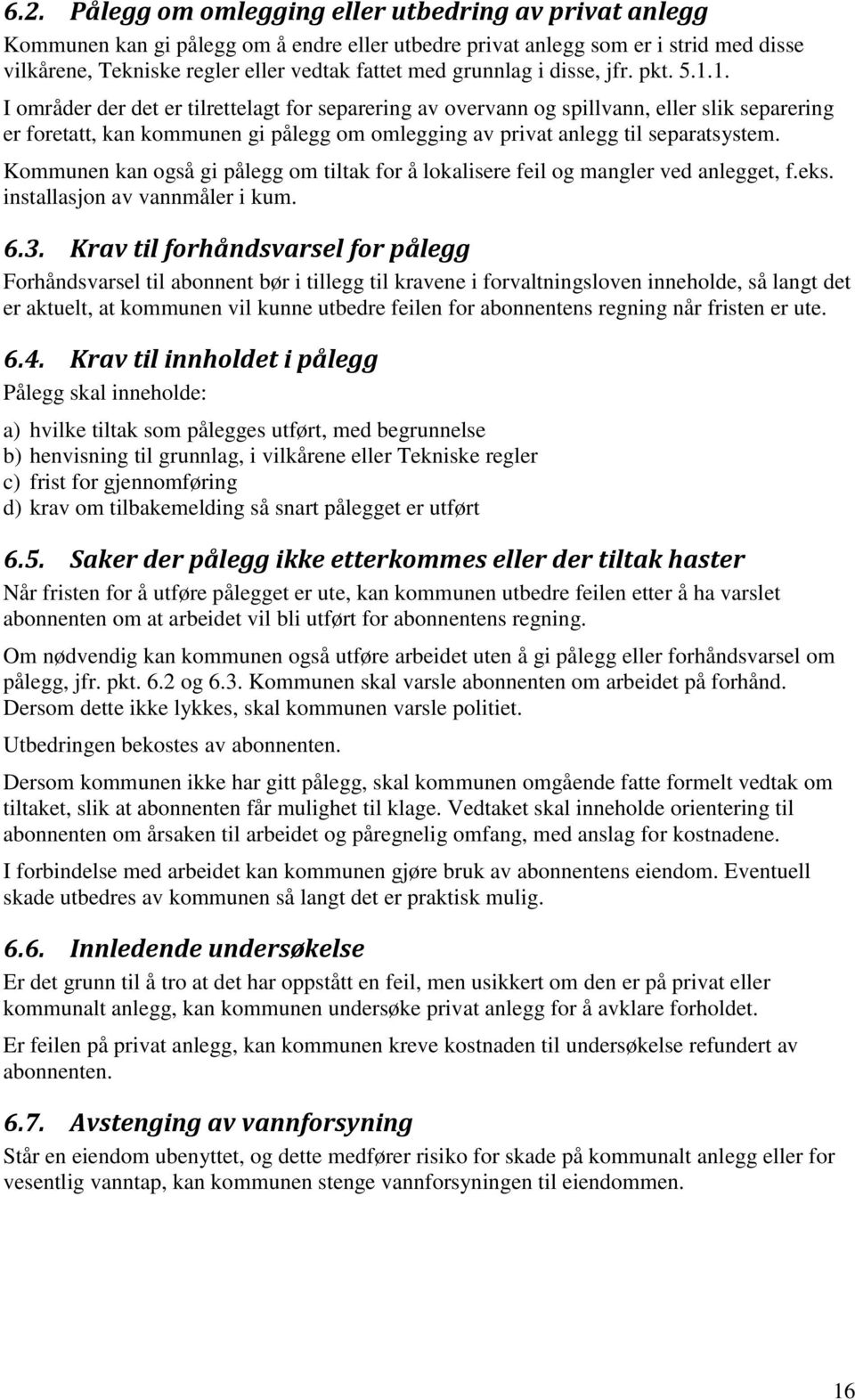 1. I områder der det er tilrettelagt for separering av overvann og spillvann, eller slik separering er foretatt, kan kommunen gi pålegg om omlegging av privat anlegg til separatsystem.