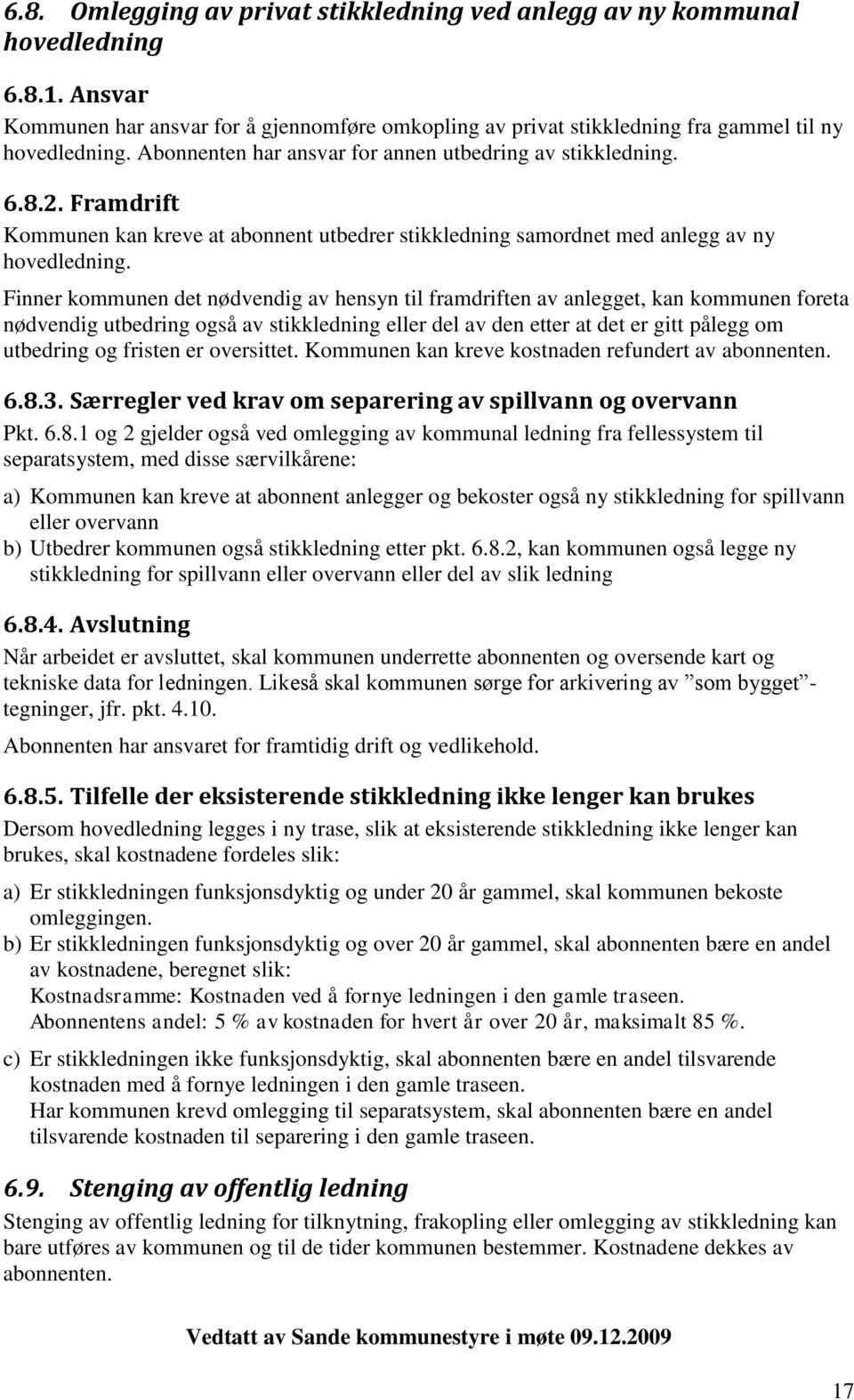 Finner kommunen det nødvendig av hensyn til framdriften av anlegget, kan kommunen foreta nødvendig utbedring også av stikkledning eller del av den etter at det er gitt pålegg om utbedring og fristen