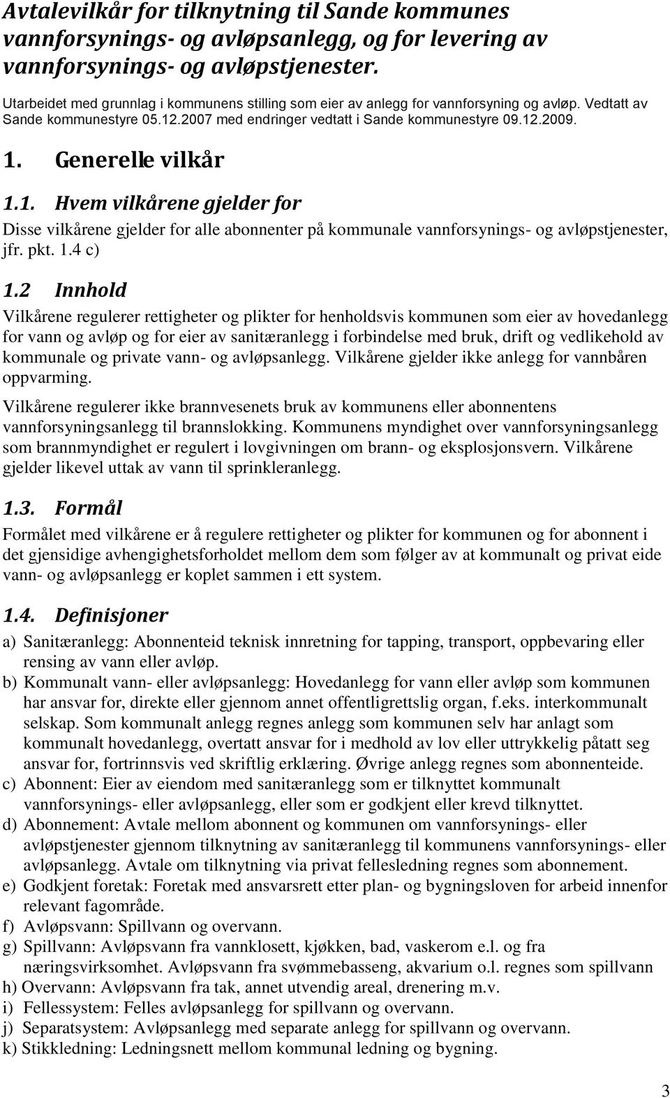 Generelle vilkår 1.1. Hvem vilkårene gjelder for Disse vilkårene gjelder for alle abonnenter på kommunale vannforsynings- og avløpstjenester, jfr. pkt. 1.4 c) 1.