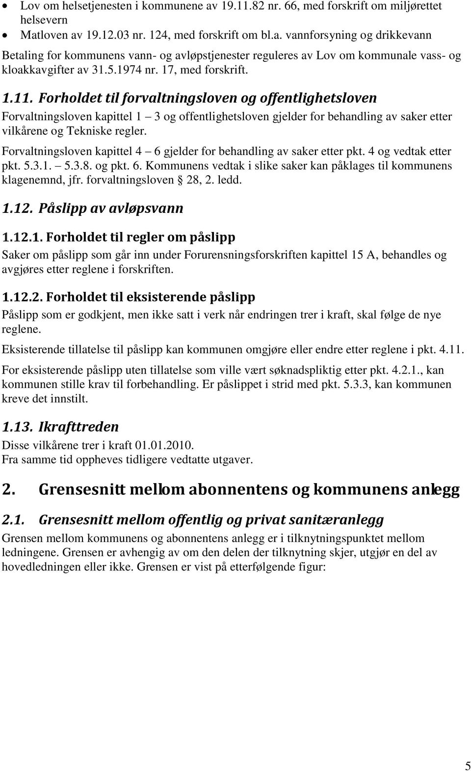 Forholdet til forvaltningsloven og offentlighetsloven Forvaltningsloven kapittel 1 3 og offentlighetsloven gjelder for behandling av saker etter vilkårene og Tekniske regler.