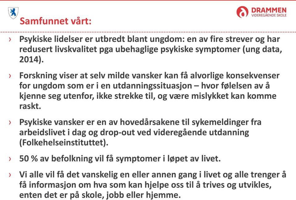 kan komme raskt. Psykiske vansker er en av hovedårsakene til sykemeldinger fra arbeidslivet i dag og drop-out ved videregående utdanning (Folkehelseinstituttet).