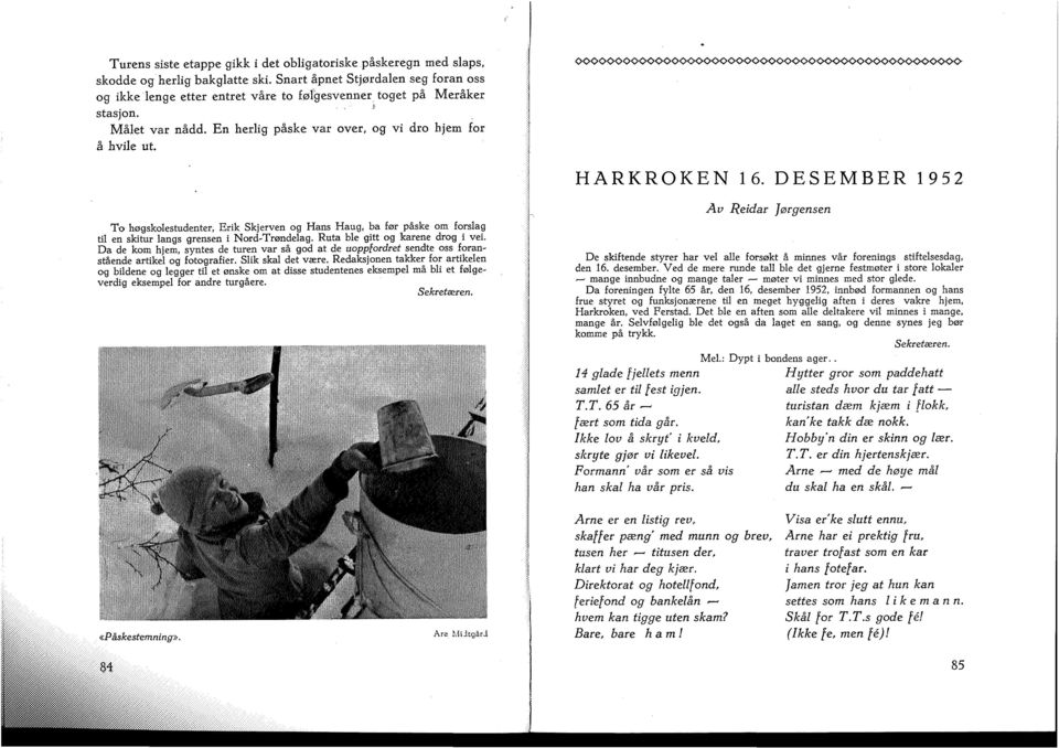 DESEMBER 1952 To høgskolestudenter, Erik Skjerven og Hans Haug, ba før påske om forslag til en skitur langs grensen i Nord-Trøndelag. Ruta ble gitt og karene drog i vei.