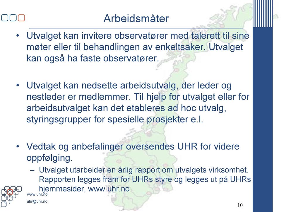 Til hjelp for utvalget eller for arbeidsutvalget kan det etableres ad hoc utvalg, styringsgrupper for spesielle prosjekter e.l. Vedtak og anbefalinger oversendes UHR for videre oppfølging.