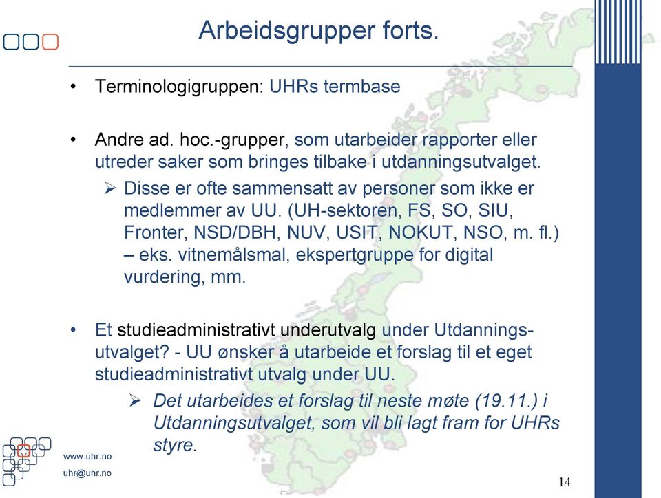 Disse er ofte sammensatt av personer som ikke er medlemmer av UU. (UH-sektoren, FS, SO, SIU, Fronter, NSD/DBH, NUV, USIT, NOKUT, NSO, m. fl.) eks.