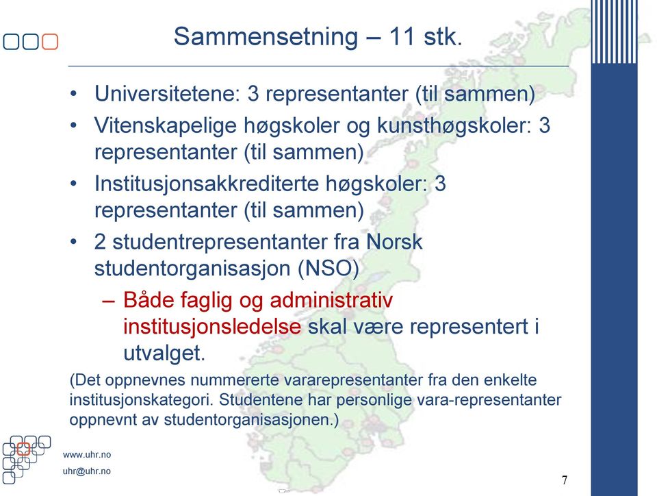 Institusjonsakkrediterte høgskoler: 3 representanter (til sammen) 2 studentrepresentanter fra Norsk studentorganisasjon (NSO)
