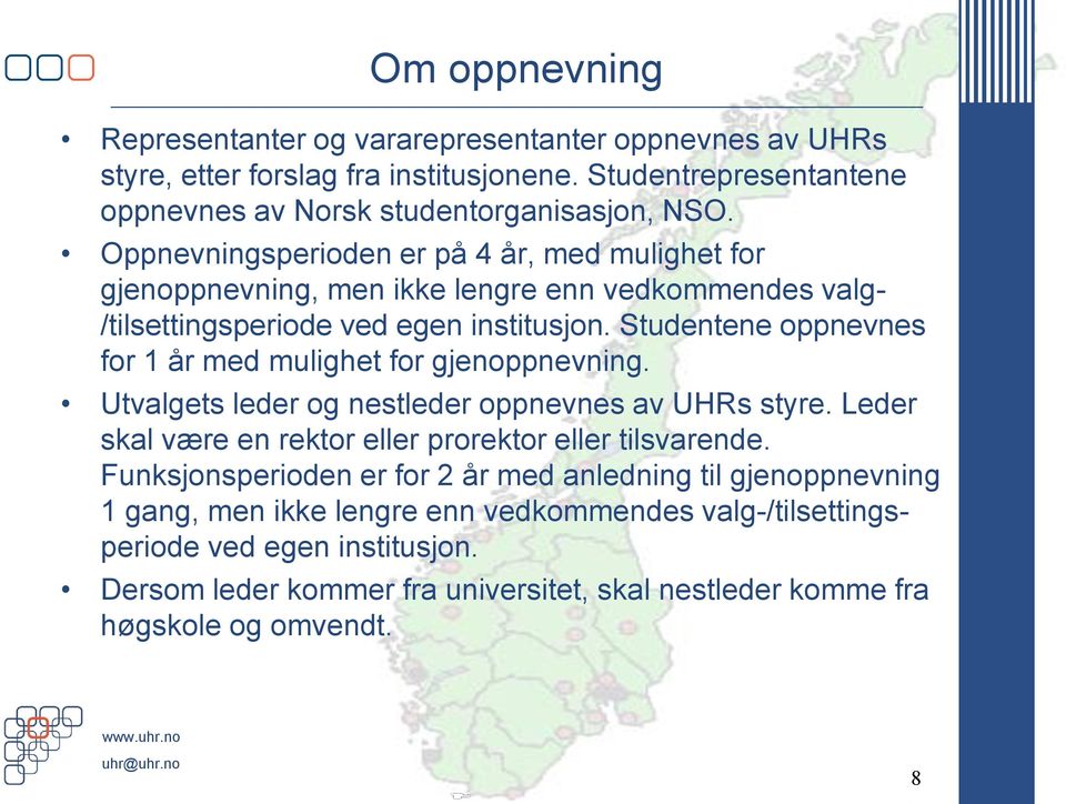 Studentene oppnevnes for 1 år med mulighet for gjenoppnevning. Utvalgets leder og nestleder oppnevnes av UHRs styre. Leder skal være en rektor eller prorektor eller tilsvarende.