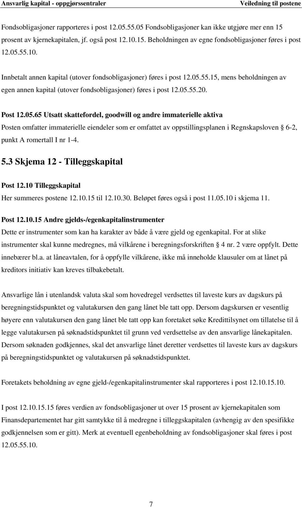 5.3 Skjema 12 - Tilleggskapital Post 12.10 Tilleggskapital Her summeres postene 12.10.15 til 12.10.30. Beløpet føres også i post 11.05.10 i skjema 11. Post 12.10.15 Andre gjelds-/egenkapitalinstrumenter Dette er instrumenter som kan ha karakter av både å være gjeld og egenkapital.