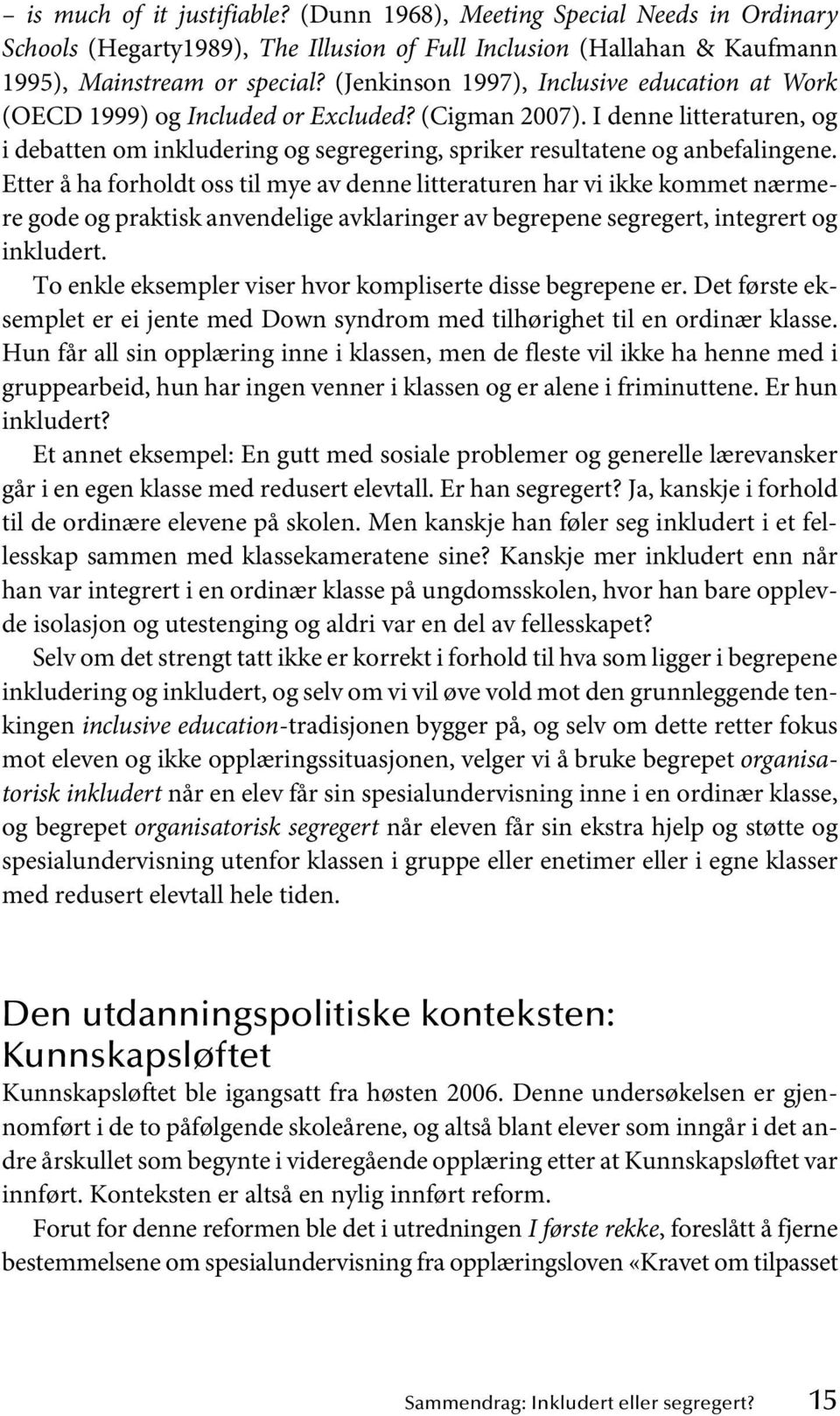 I denne litteraturen, og i debatten om inkludering og segregering, spriker resultatene og anbefalingene.