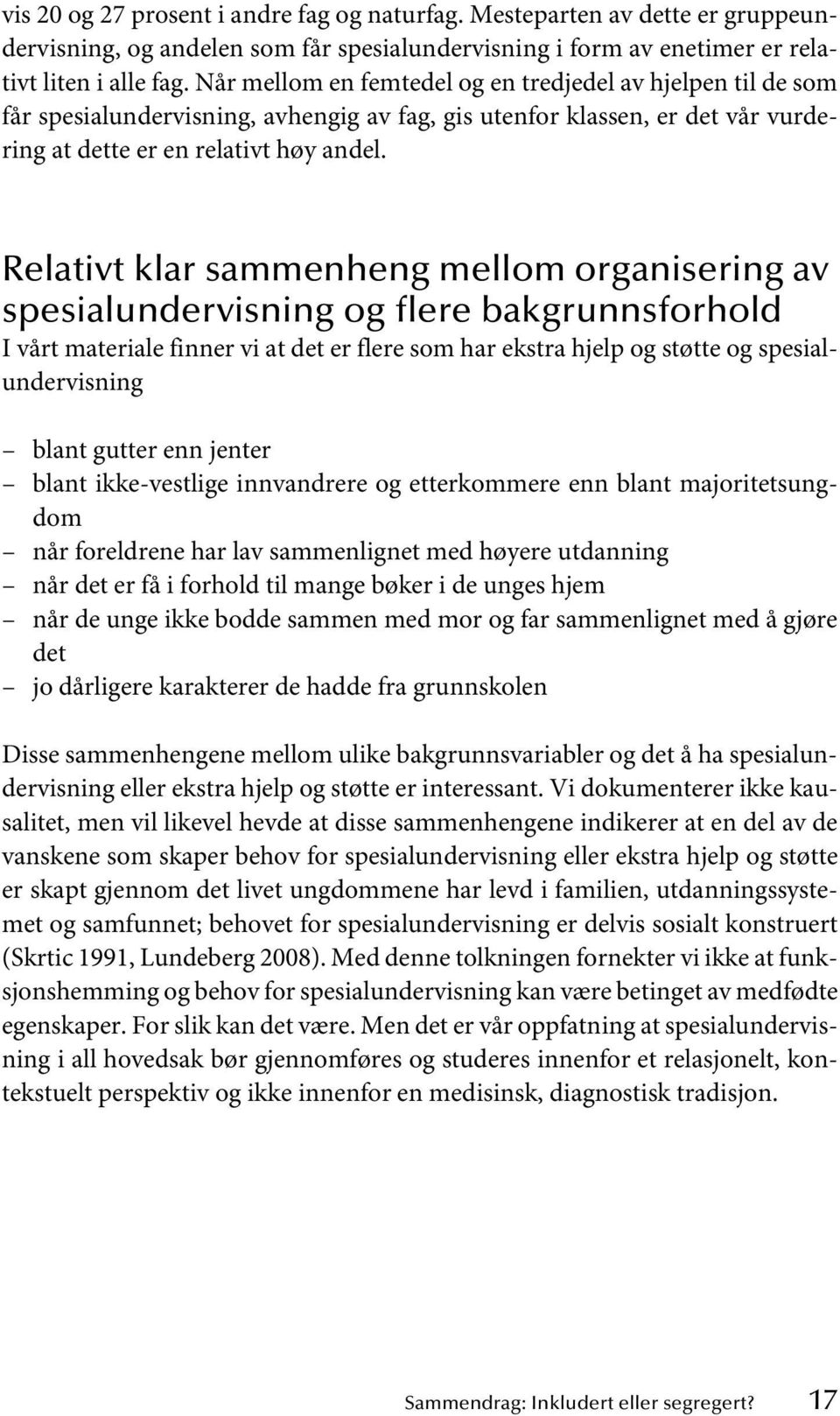 Relativt klar sammenheng mellom organisering av spesialundervisning og flere bakgrunnsforhold I vårt materiale finner vi at det er flere som har ekstra hjelp og støtte og spesialundervisning blant