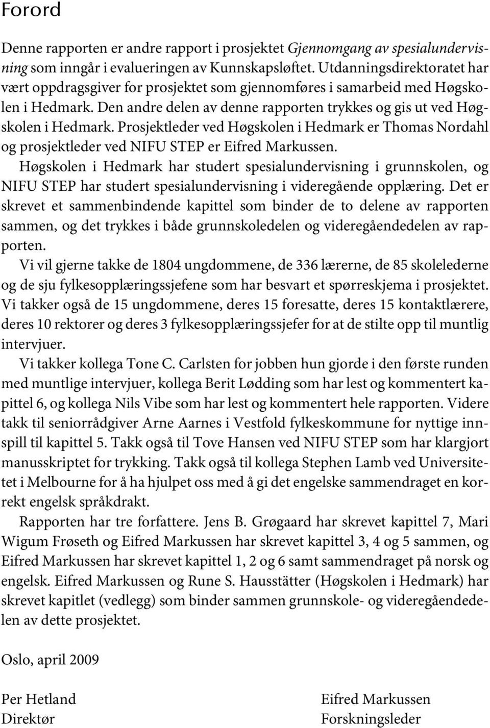 Prosjektleder ved Høgskolen i Hedmark er Thomas Nordahl og prosjektleder ved NIFU STEP er Eifred Markussen.