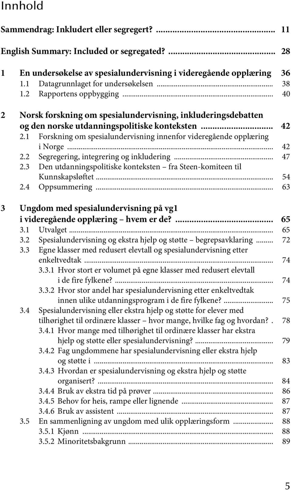 1 Forskning om spesialundervisning innenfor videregående opplæring i Norge... 42 2.2 Segregering, integrering og inkludering... 47 2.