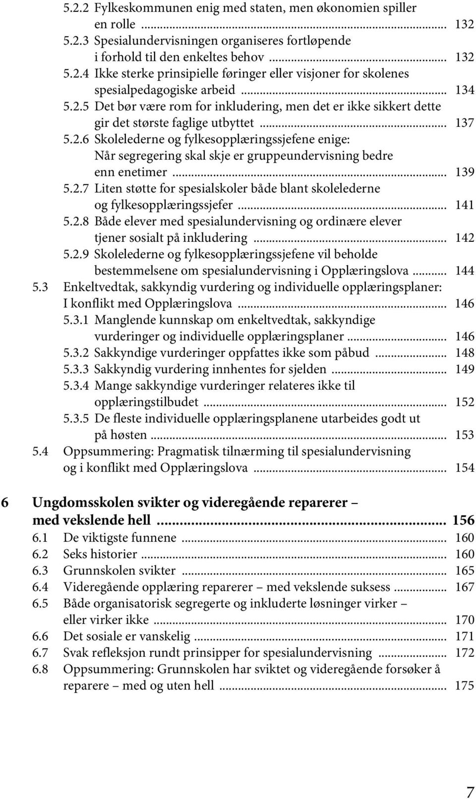 .. 139 5.2.7 Liten støtte for spesialskoler både blant skolelederne og fylkesopplæringssjefer... 141 5.2.8 Både elever med spesialundervisning og ordinære elever tjener sosialt på inkludering... 142 5.