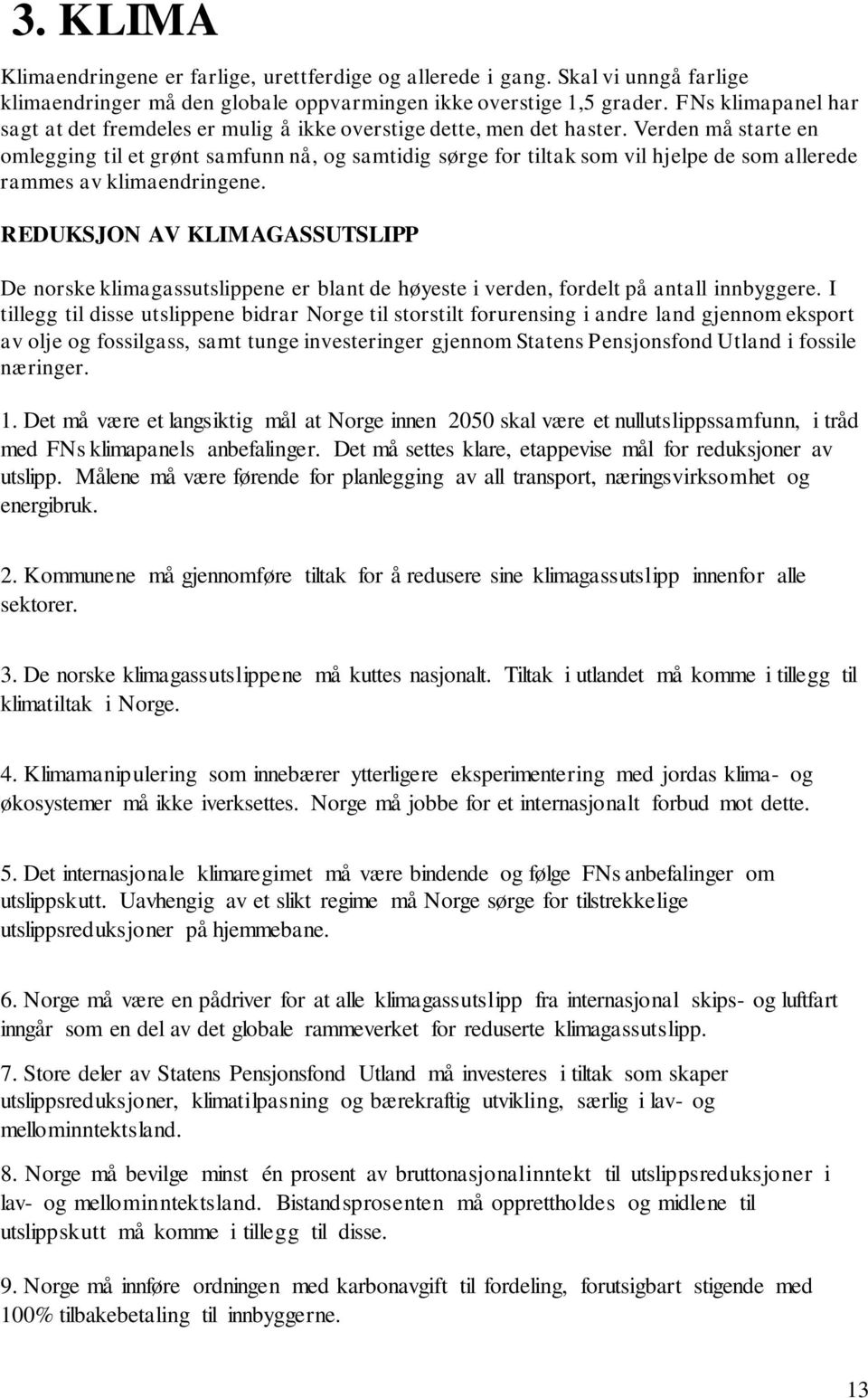 Verden må starte en omlegging til et grønt samfunn nå, og samtidig sørge for tiltak som vil hjelpe de som allerede rammes av klimaendringene.