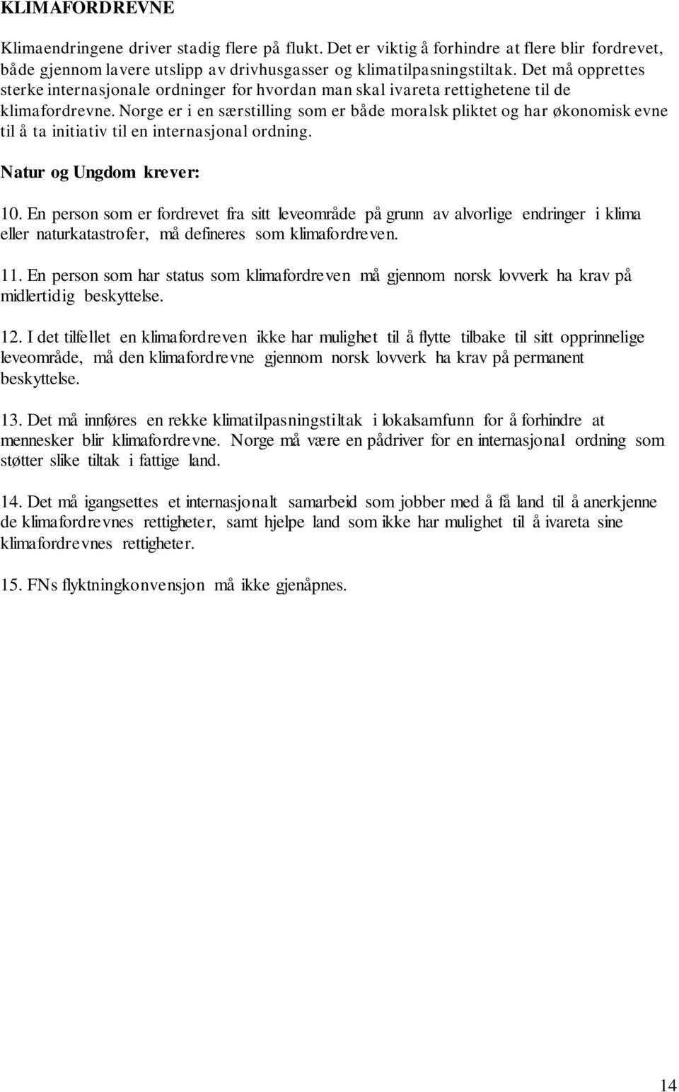 Norge er i en særstilling som er både moralsk pliktet og har økonomisk evne til å ta initiativ til en internasjonal ordning. 10.