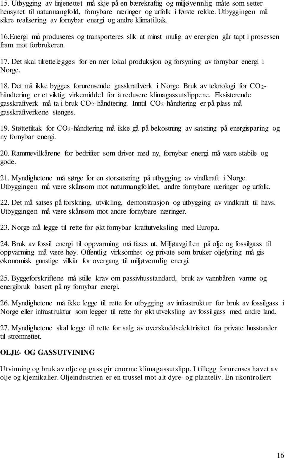 Det skal tilrettelegges for en mer lokal produksjon og forsyning av fornybar energi i Norge. 18. Det må ikke bygges forurensende gasskraftverk i Norge.