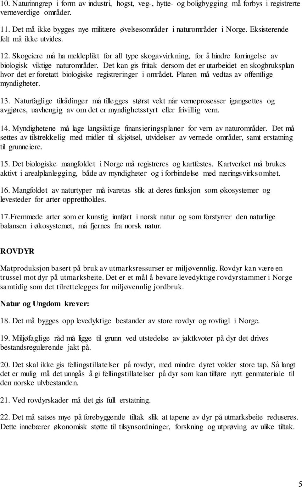 Det kan gis fritak dersom det er utarbeidet en skogbruksplan hvor det er foretatt biologiske registreringer i området. Planen må vedtas av offentlige myndigheter. 13.