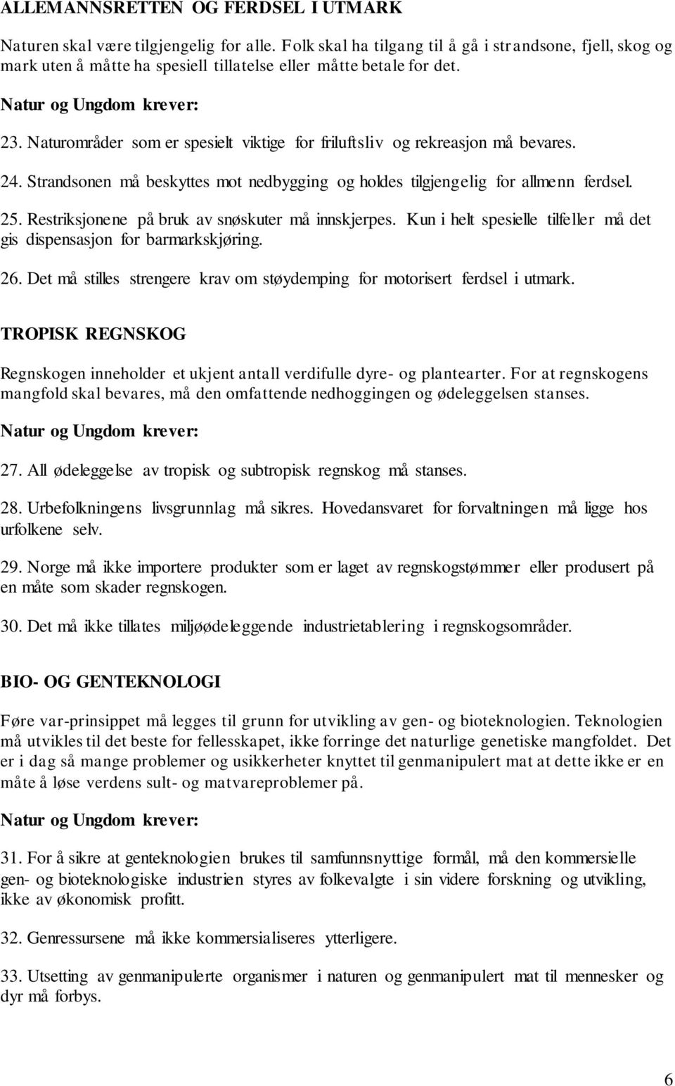 Naturområder som er spesielt viktige for friluftsliv og rekreasjon må bevares. 24. Strandsonen må beskyttes mot nedbygging og holdes tilgjengelig for allmenn ferdsel. 25.