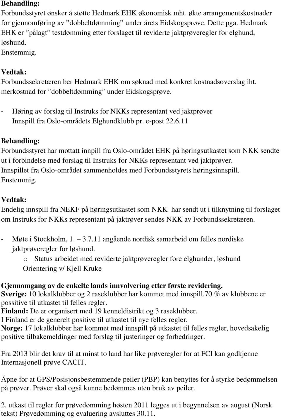 merkostnad for dobbeltdømming under Eidskogsprøve. - Høring av forslag til Instruks for NKKs representant ved jaktprøver Innspill fra Oslo-områdets Elghundklubb pr. e-post 22.6.