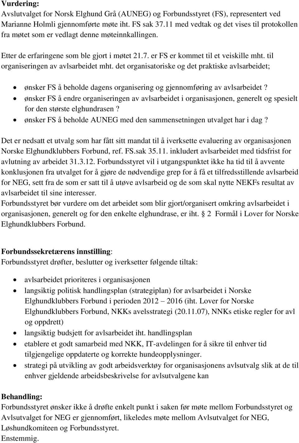 til organiseringen av avlsarbeidet mht. det organisatoriske og det praktiske avlsarbeidet; ønsker FS å beholde dagens organisering og gjennomføring av avlsarbeidet?