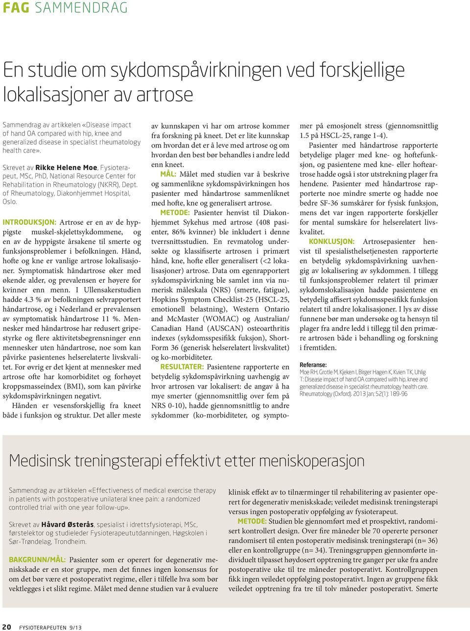 of Rheumatology, Diakonhjemmet Hospital, Oslo. INTRODUKSJON: Artrose er en av de hyppigste muskel-skjelettsykdommene, og en av de hyppigste årsakene til smerte og funksjonsproblemer i befolkningen.